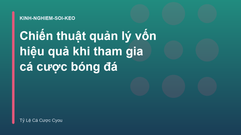 Chiến thuật quản lý vốn hiệu quả khi tham gia cá cược bóng đá
