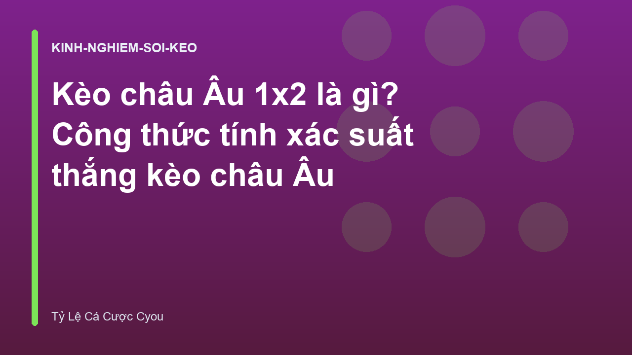 Kèo châu Âu 1x2 là gì? Công thức tính xác suất thắng kèo châu Âu