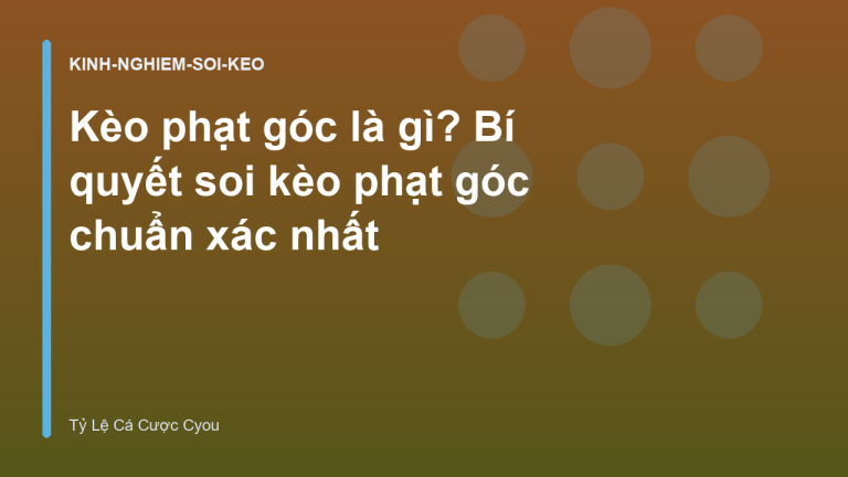 Kèo phạt góc là gì? Bí quyết soi kèo phạt góc chuẩn xác nhất